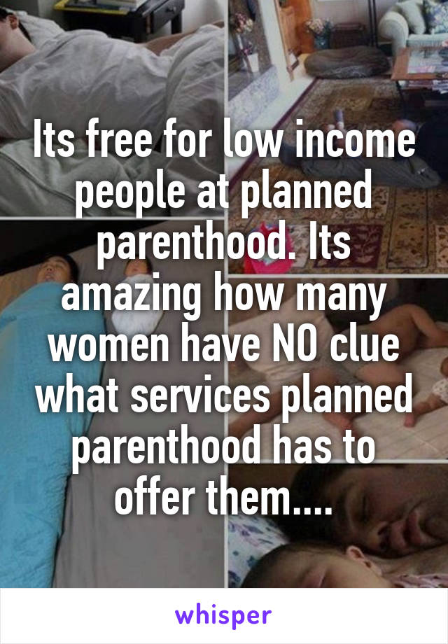 Its free for low income people at planned parenthood. Its amazing how many women have NO clue what services planned parenthood has to offer them....