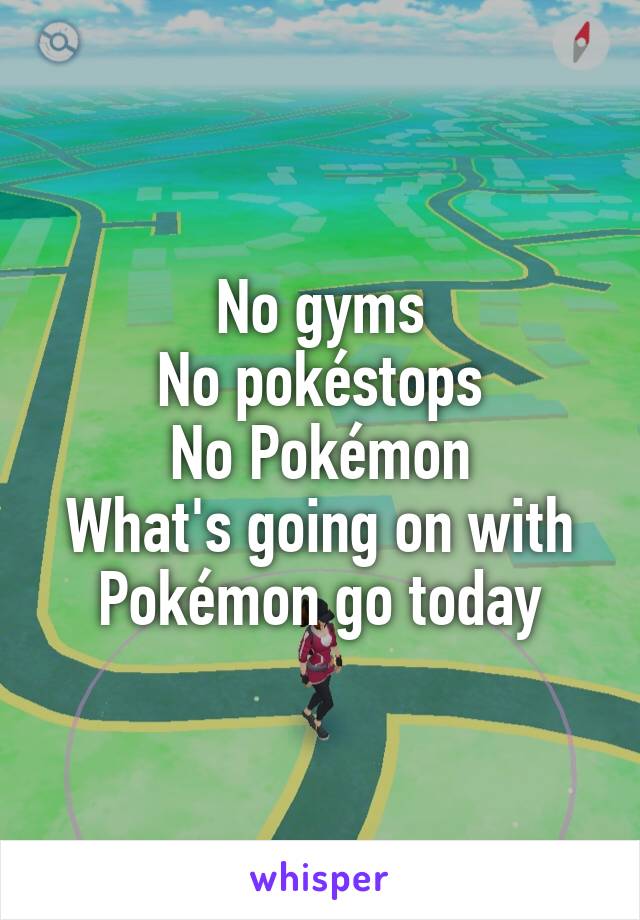 No gyms
No pokéstops
No Pokémon
What's going on with Pokémon go today