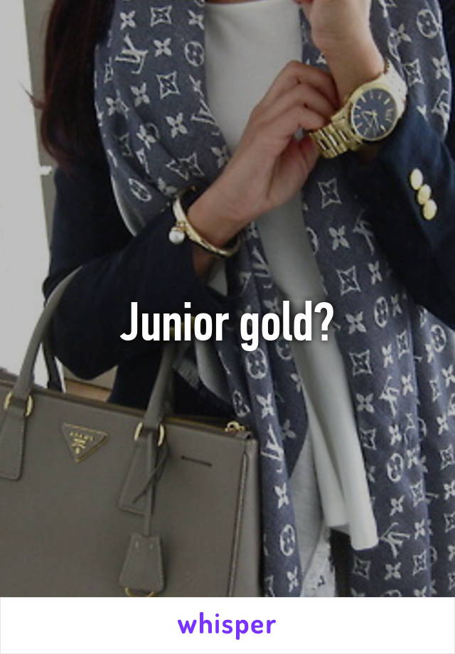 Junior gold?