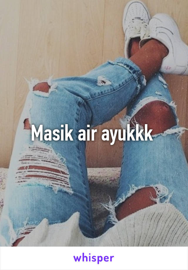 Masik air ayukkk 