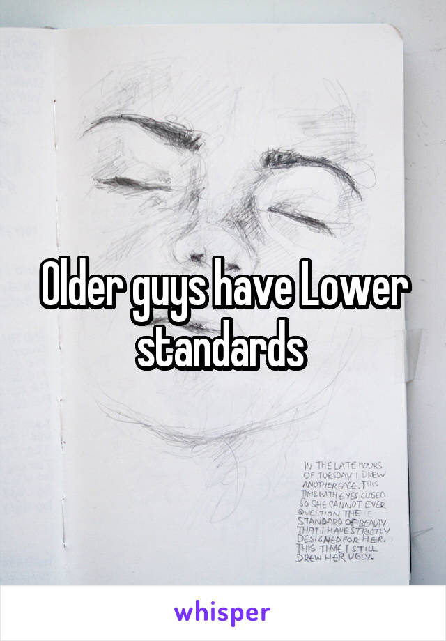 Older guys have Lower standards 