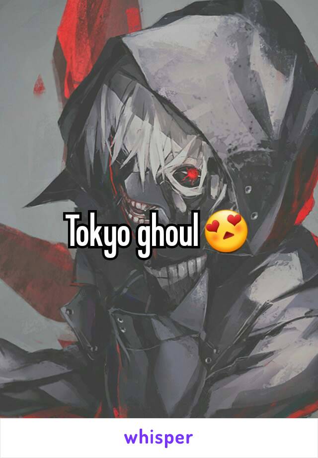 Tokyo ghoul😍