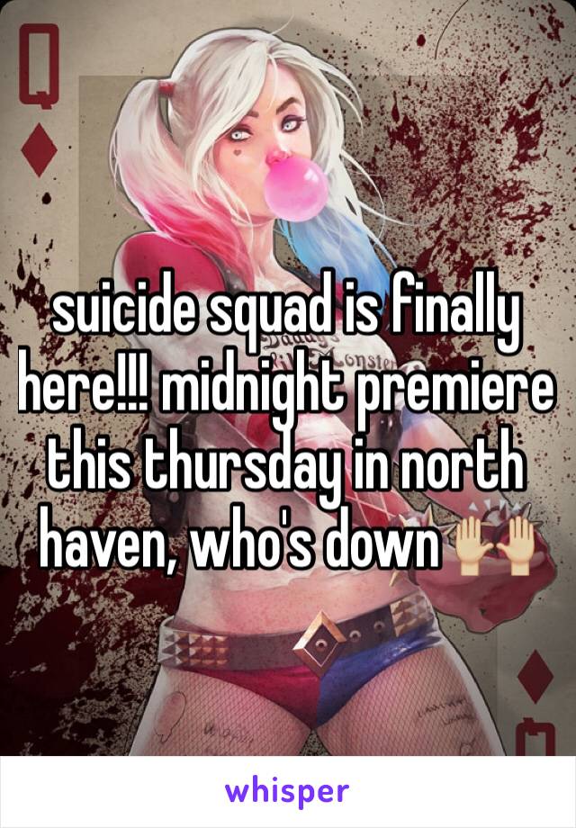 suicide squad is finally here!!! midnight premiere this thursday in north haven, who's down 🙌🏼