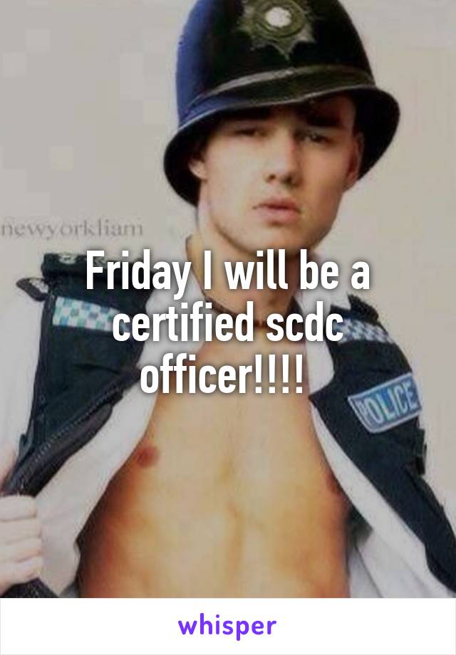 Friday I will be a certified scdc officer!!!! 