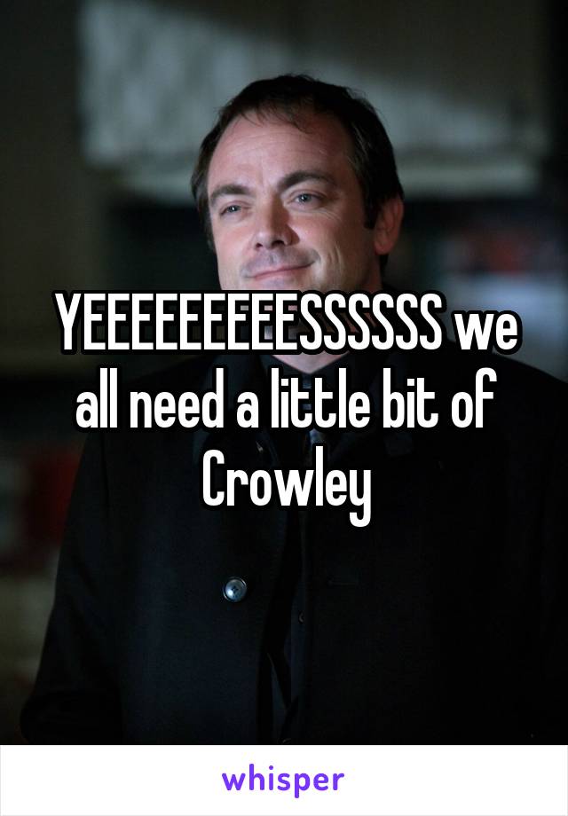 YEEEEEEEEESSSSSS we all need a little bit of Crowley