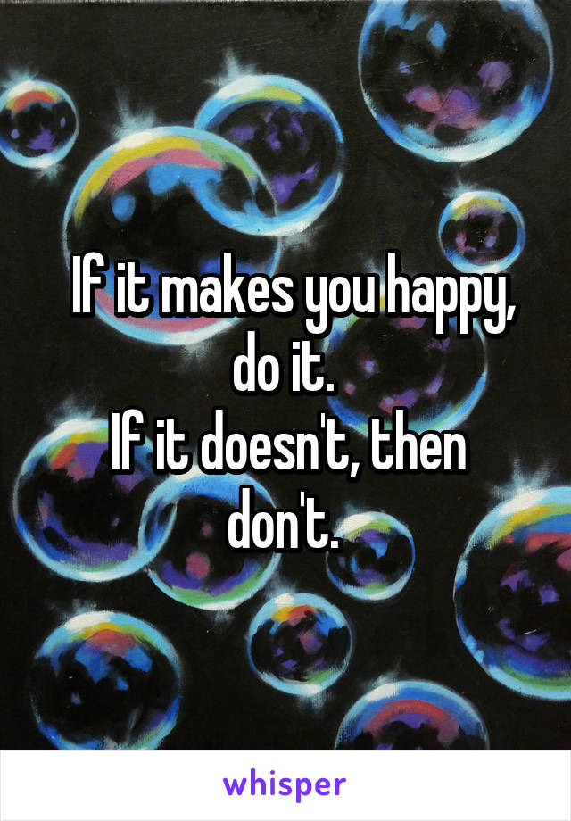  If it makes you happy, do it. 
If it doesn't, then don't. 