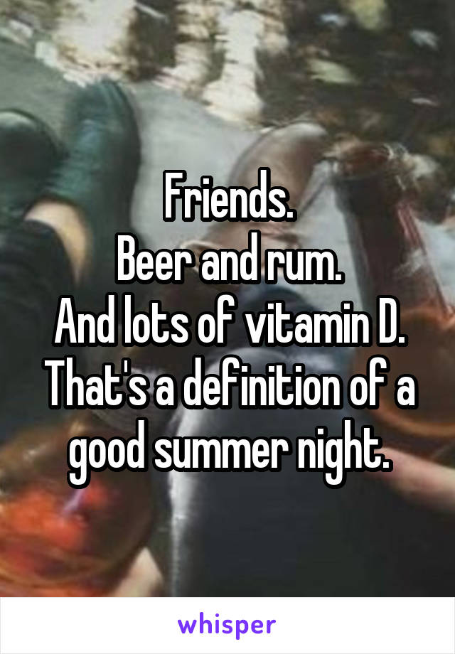 Friends.
Beer and rum.
And lots of vitamin D.
That's a definition of a good summer night.