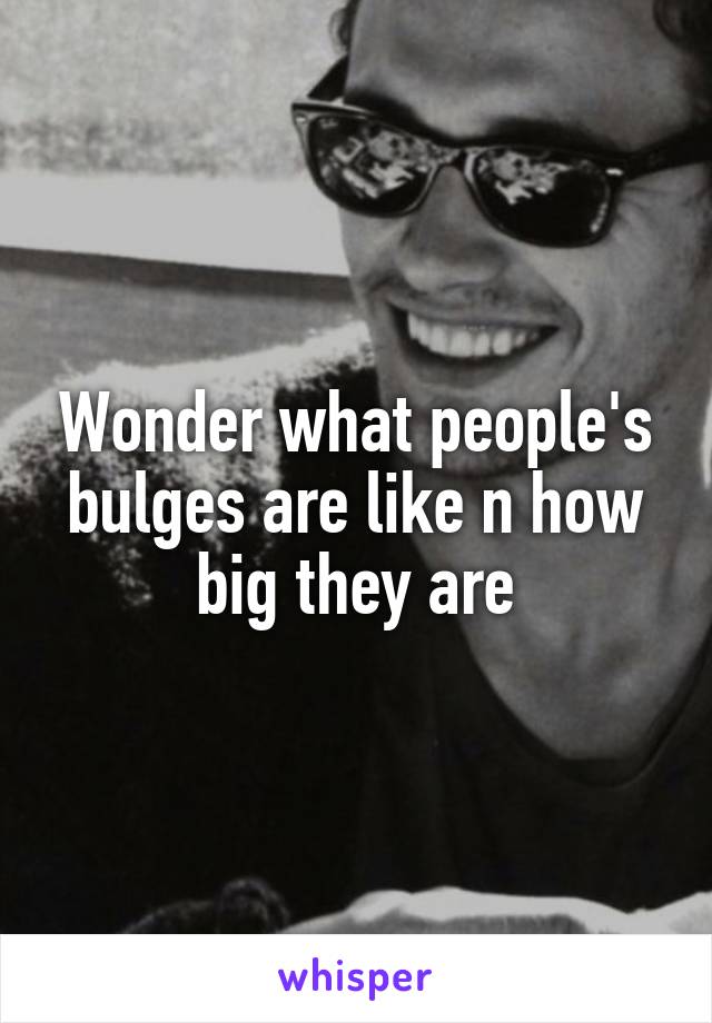 Wonder what people's bulges are like n how big they are