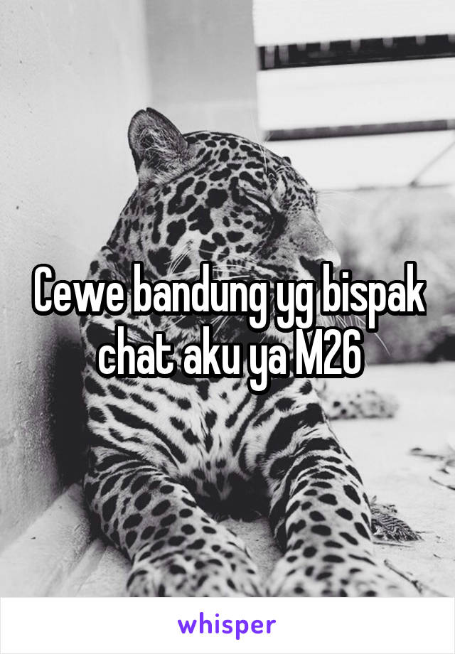 Cewe bandung yg bispak chat aku ya M26