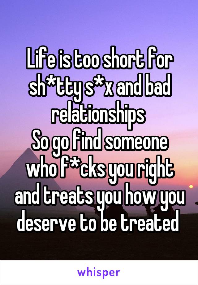 Life is too short for sh*tty s*x and bad relationships 
So go find someone who f*cks you right and treats you how you deserve to be treated 