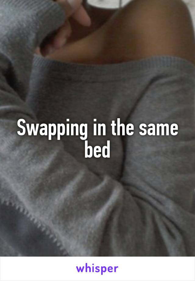 Swapping in the same bed