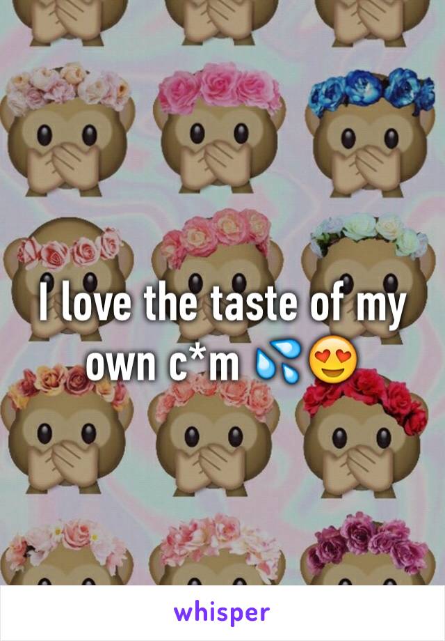 I love the taste of my own c*m 💦😍