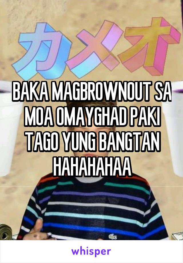 BAKA MAGBROWNOUT SA MOA OMAYGHAD PAKI TAGO YUNG BANGTAN HAHAHAHAA