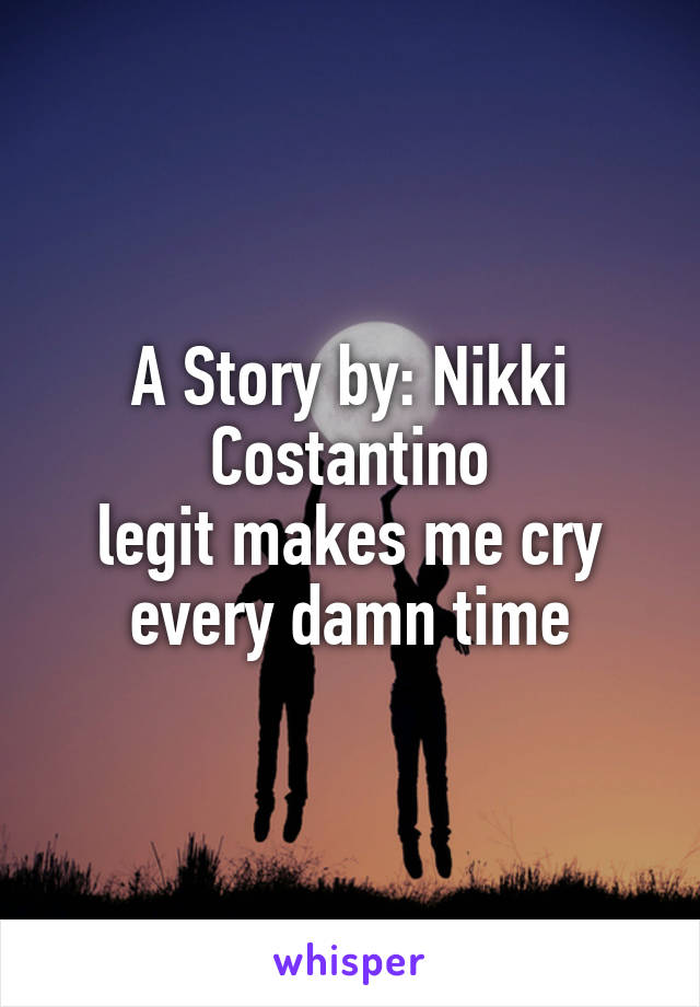 A Story by: Nikki Costantino
legit makes me cry every damn time