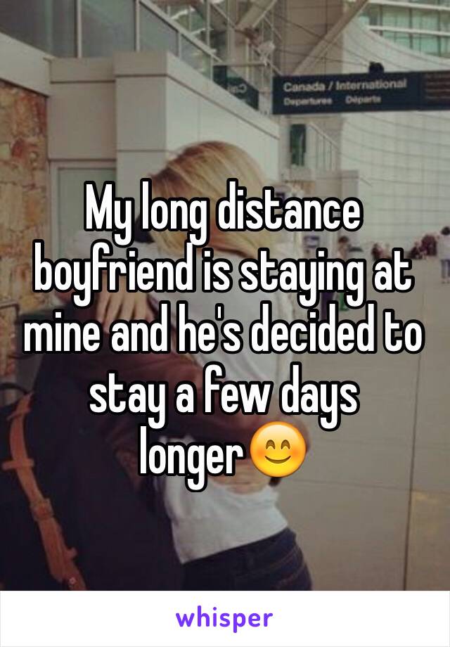 My long distance boyfriend is staying at mine and he's decided to stay a few days longer😊