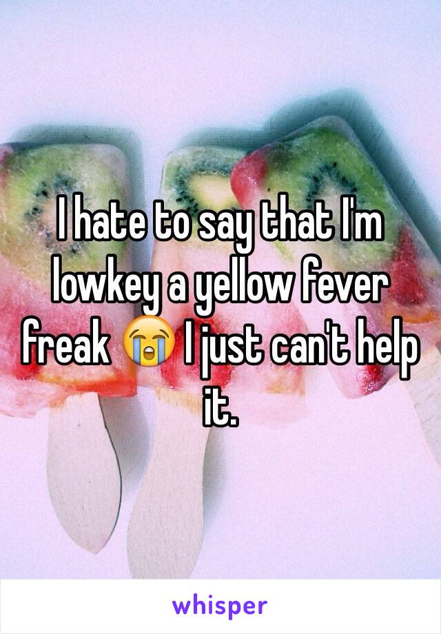 I hate to say that I'm lowkey a yellow fever freak 😭 I just can't help it.