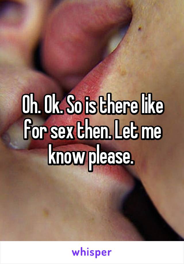 Oh. Ok. So is there like for sex then. Let me know please. 