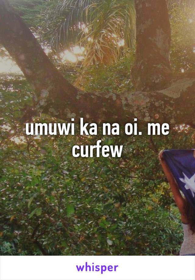 umuwi ka na oi. me curfew