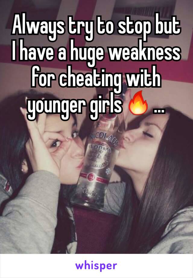 Always try to stop but I have a huge weakness for cheating with younger girls🔥...