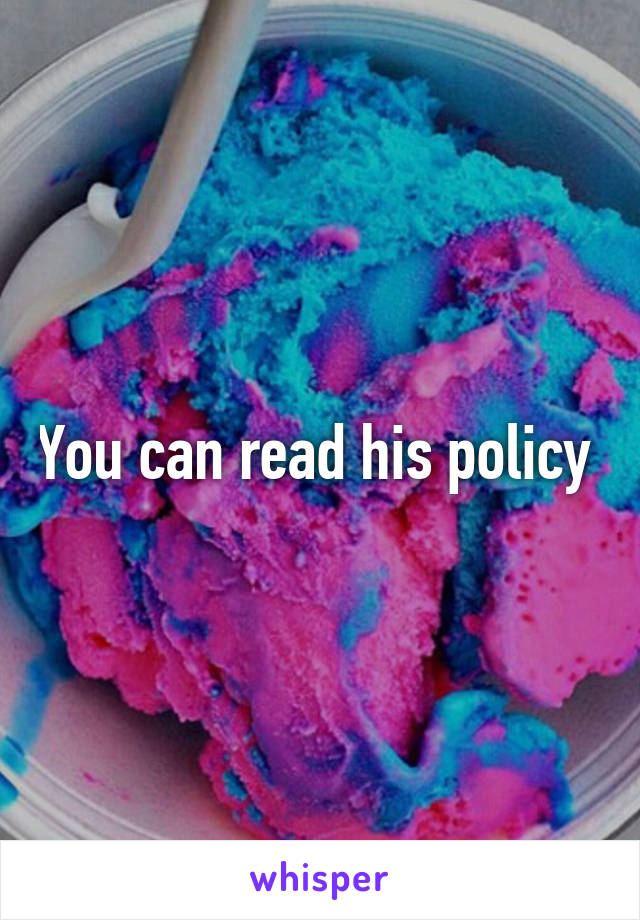 You can read his policy 