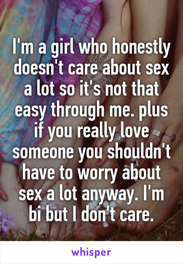 I'm a girl who honestly doesn't care about sex a lot so it's not that easy through me. plus if you really love someone you shouldn't have to worry about sex a lot anyway. I'm bi but I don't care.