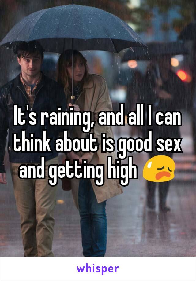 It's raining, and all I can think about is good sex and getting high 😥