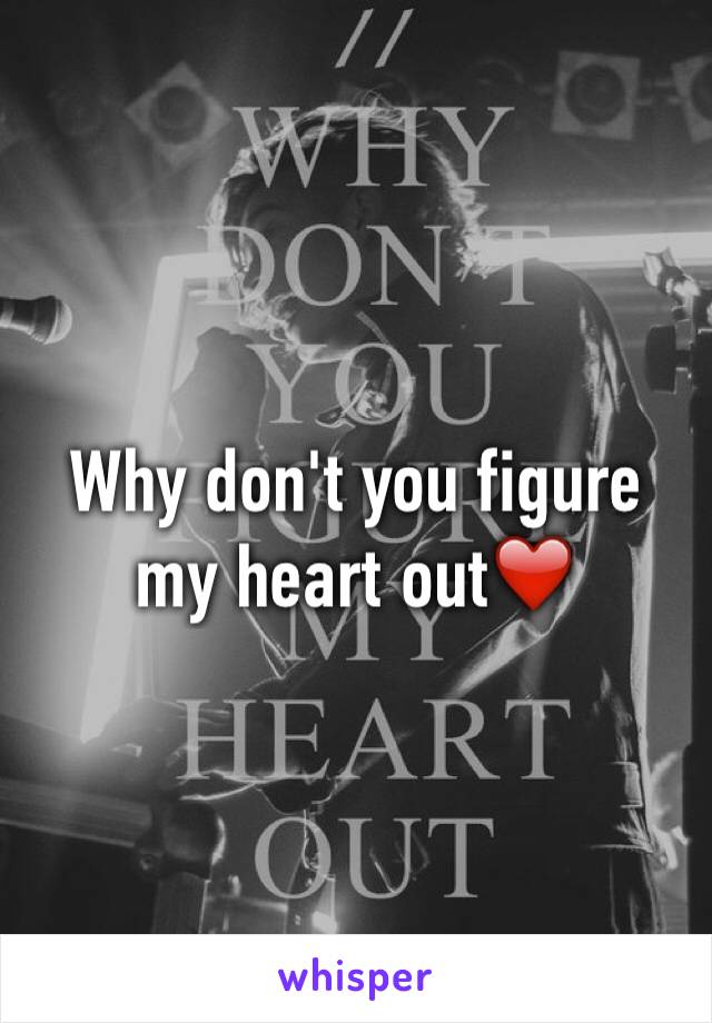 Why don't you figure my heart out❤️