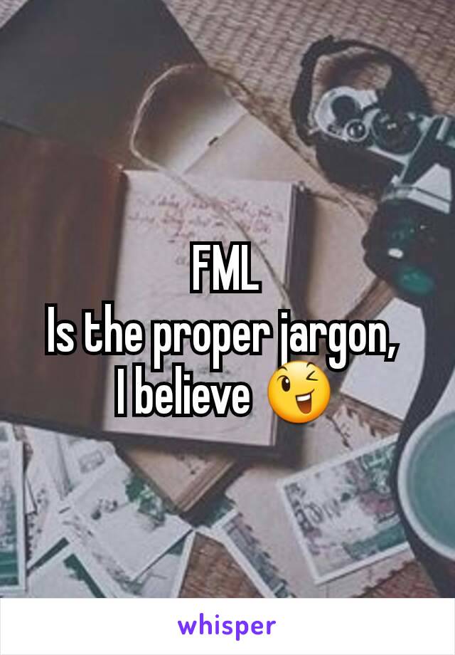 FML
Is the proper jargon, 
I believe 😉