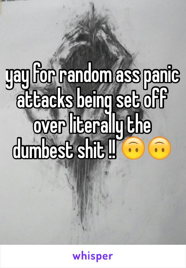 yay for random ass panic attacks being set off over literally the dumbest shit !! 🙃🙃

