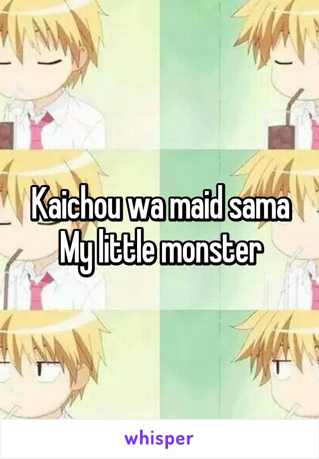 Kaichou wa maid sama
My little monster