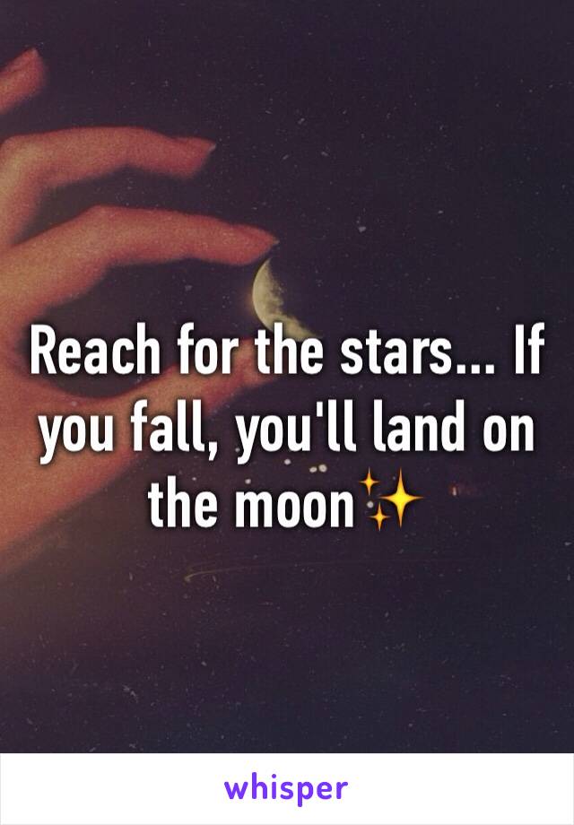 Reach for the stars... If you fall, you'll land on the moon✨