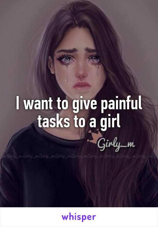 I want to give painful tasks to a girl