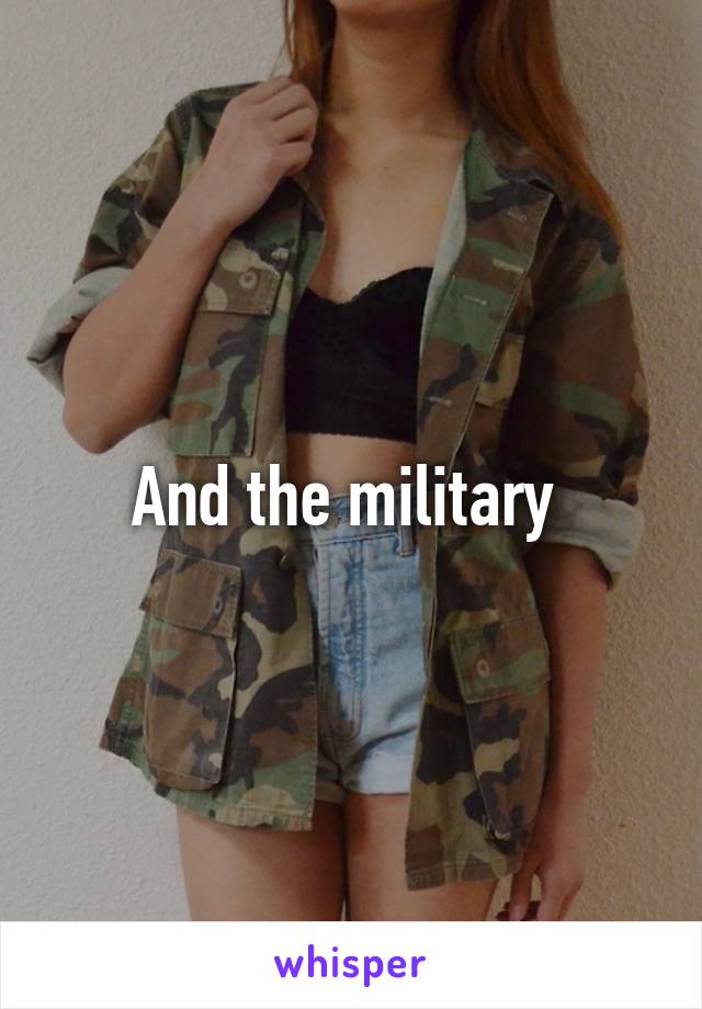 And the military 