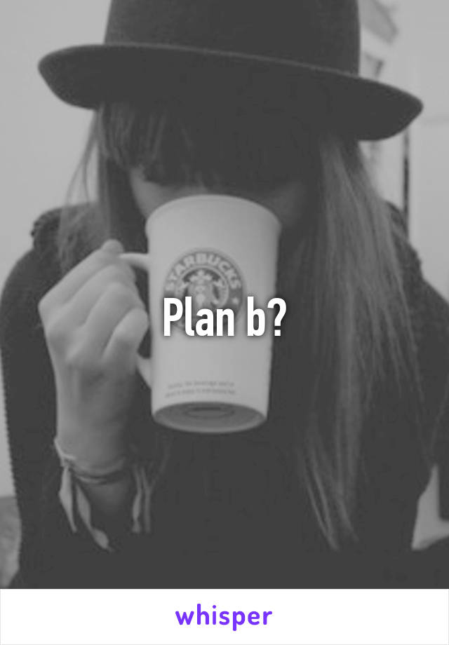 Plan b?