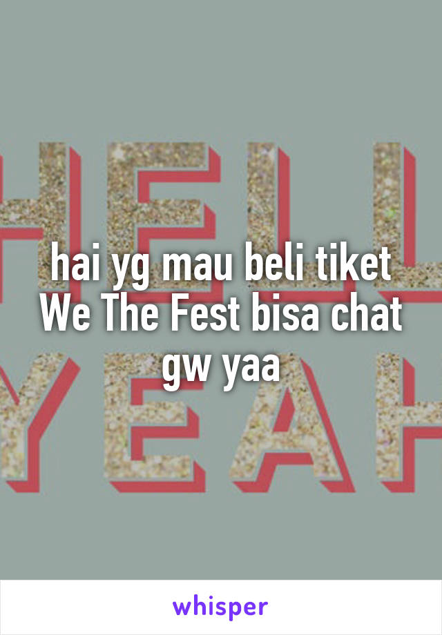 hai yg mau beli tiket We The Fest bisa chat gw yaa