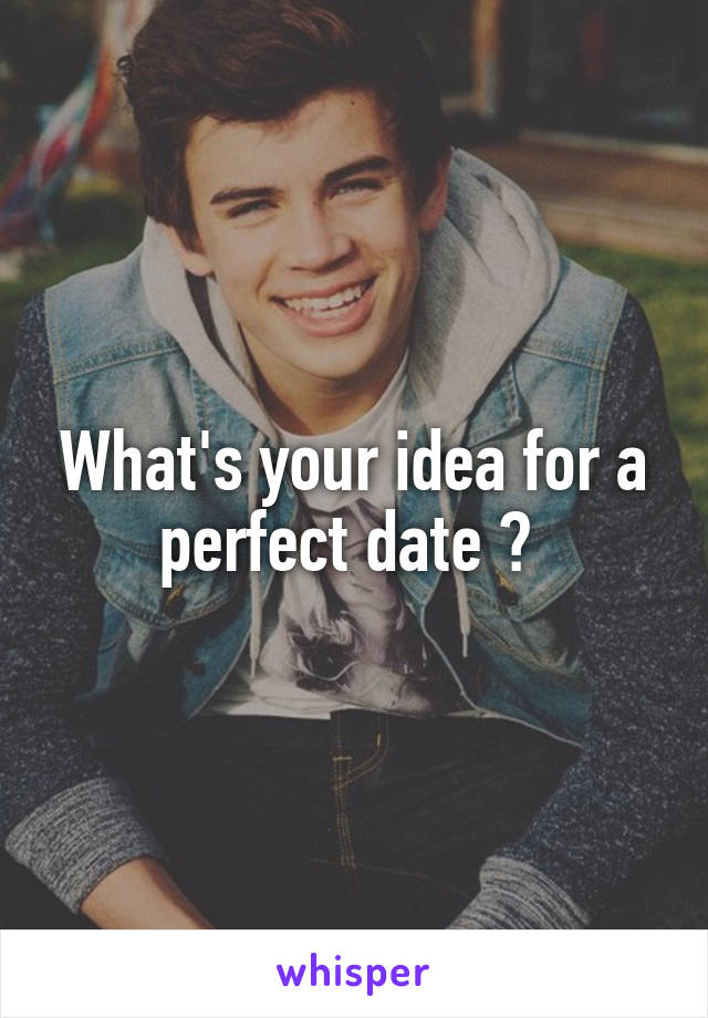 What's your idea for a perfect date ? 