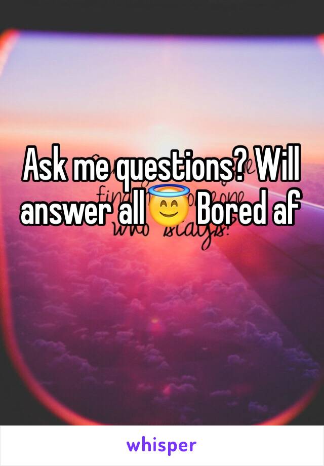 Ask me questions? Will answer all😇 Bored af