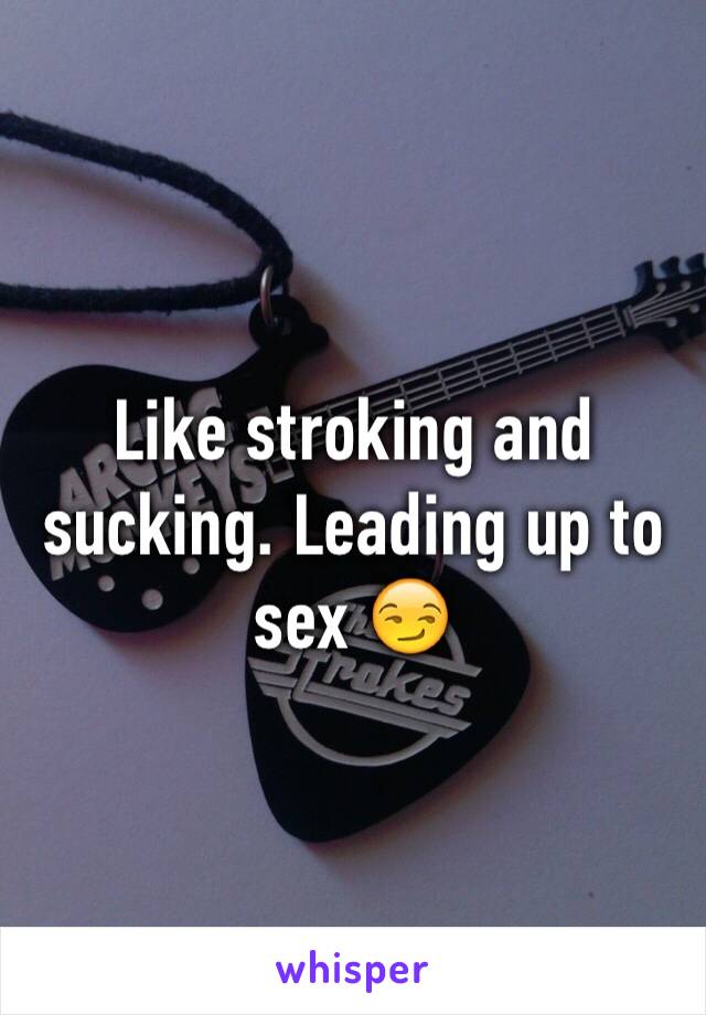 Like stroking and sucking. Leading up to sex 😏