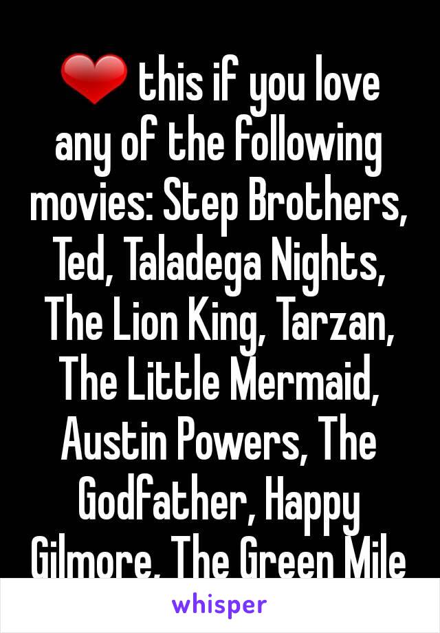 ❤ this if you love any of the following movies: Step Brothers, Ted, Taladega Nights, The Lion King, Tarzan, The Little Mermaid, Austin Powers, The Godfather, Happy Gilmore, The Green Mile