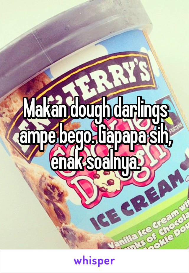 Makan dough darlings ampe bego. Gapapa sih, enak soalnya.