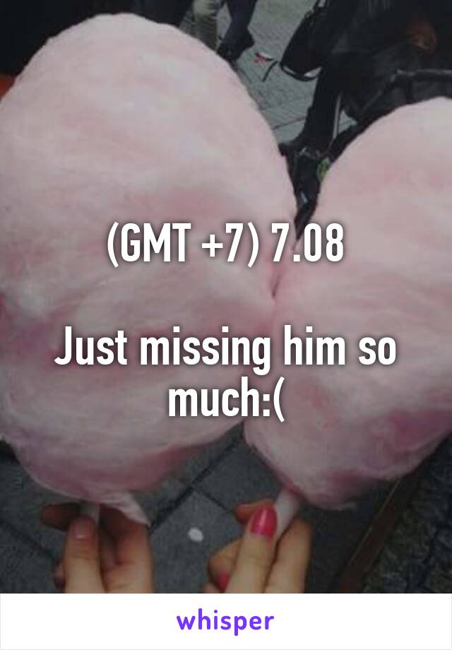 (GMT +7) 7.08

Just missing him so much:(