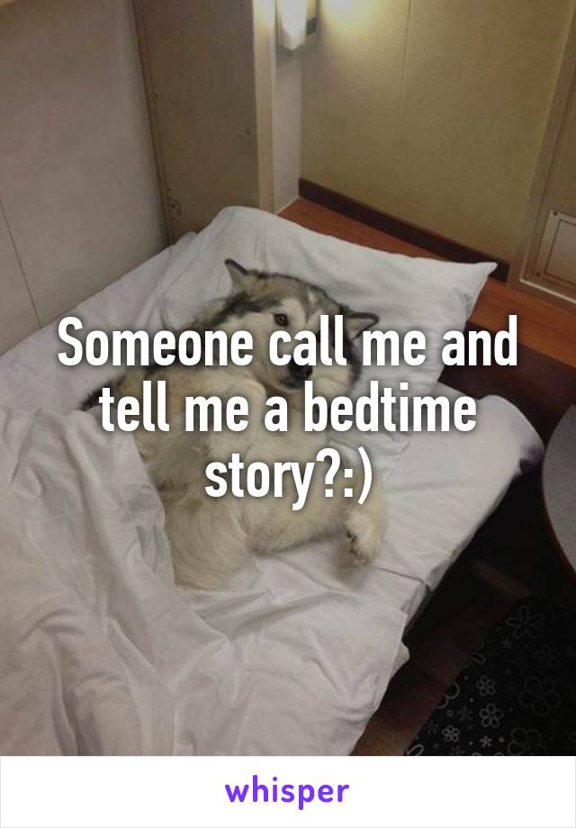 Someone call me and tell me a bedtime story?:)