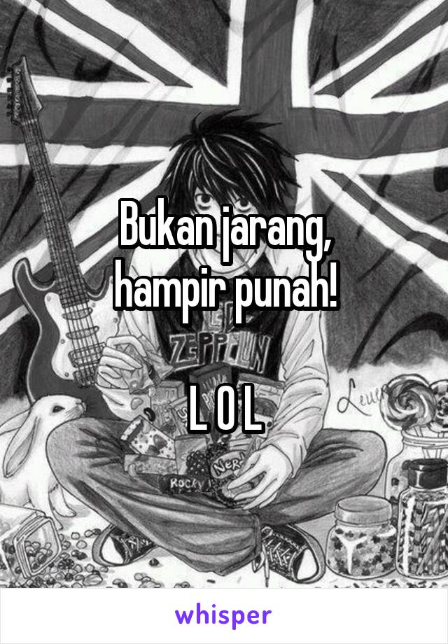 Bukan jarang,
hampir punah!

L O L