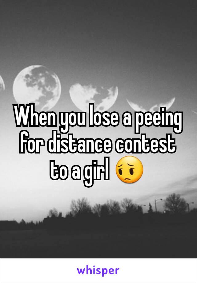 When you lose a peeing for distance contest to a girl 😔