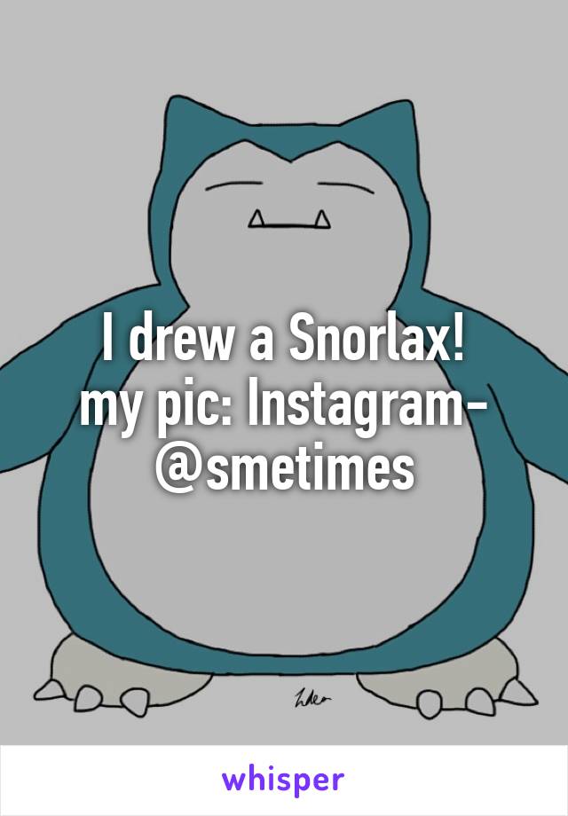 I drew a Snorlax!
my pic: Instagram- @smetimes