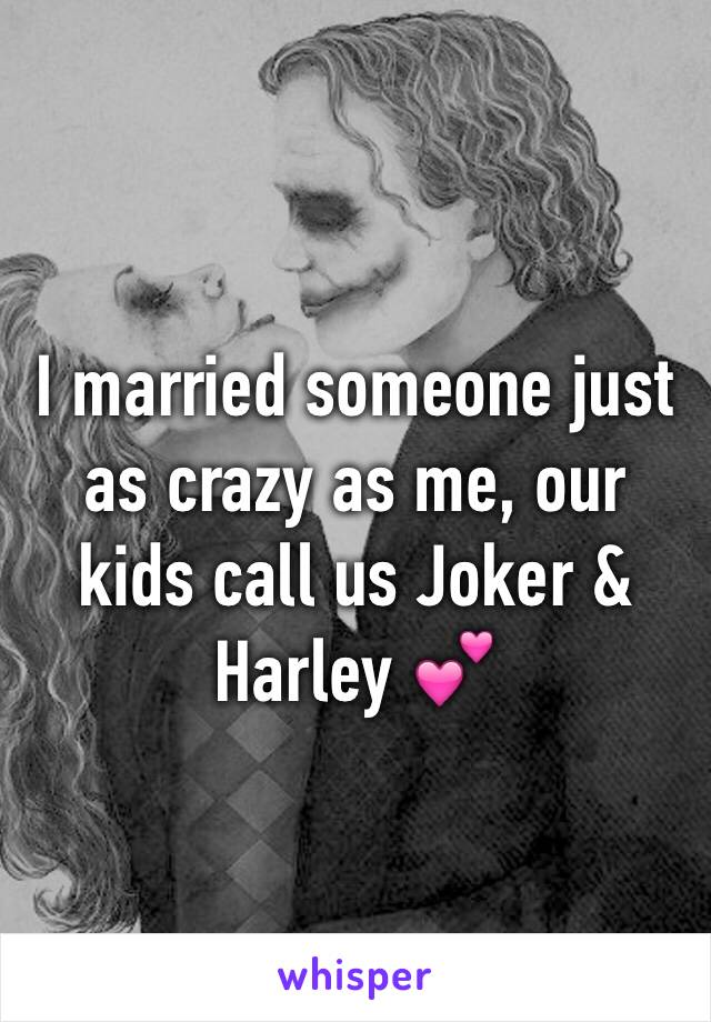 I married someone just as crazy as me, our kids call us Joker & Harley 💕