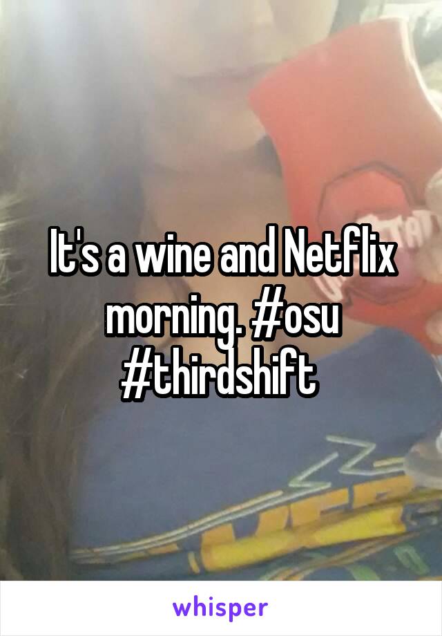 It's a wine and Netflix morning. #osu #thirdshift 