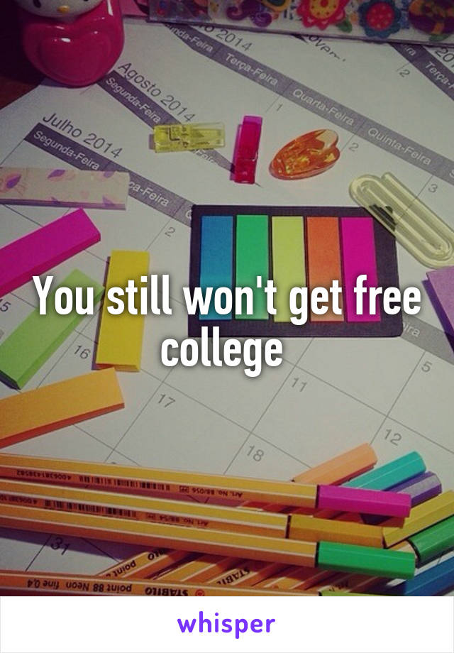 You still won't get free college 