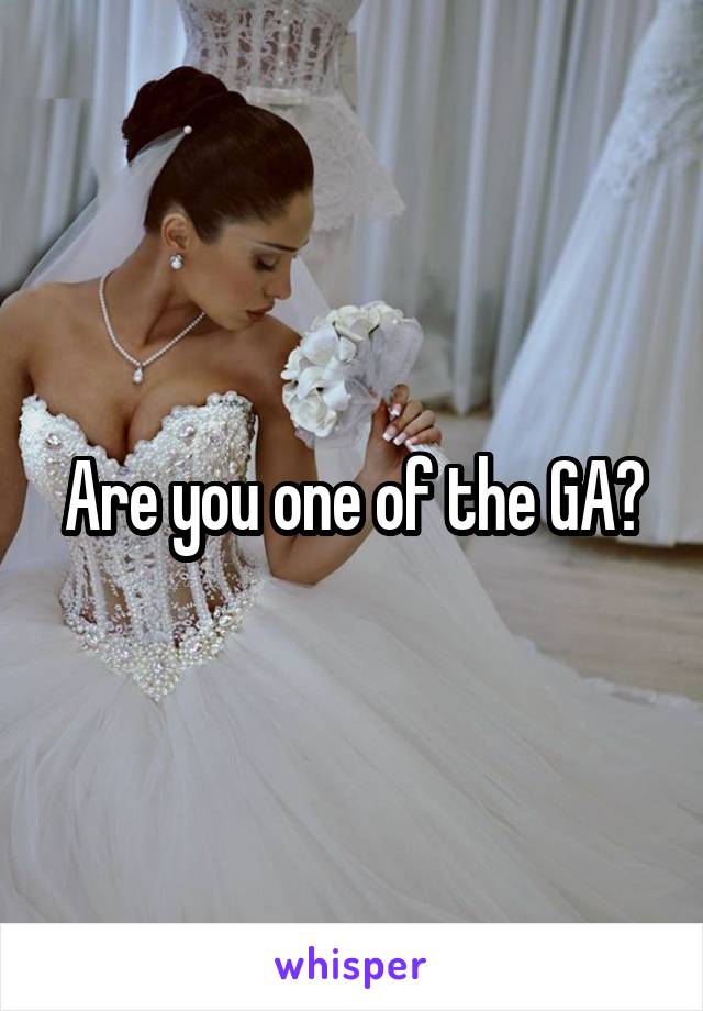 Are you one of the GA?