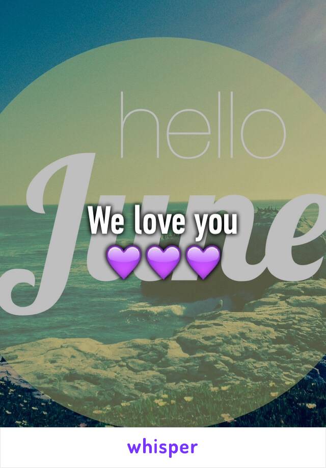 We love you
💜💜💜